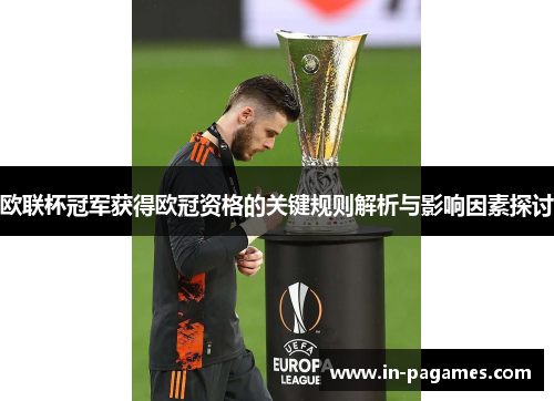 欧联杯冠军获得欧冠资格的关键规则解析与影响因素探讨 欧联杯冠军获得欧冠资格的关键规则解析与影响因素探讨