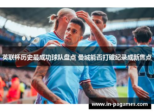英联杯历史最成功球队盘点 曼城能否打破纪录成新焦点 英联杯历史最成功球队盘点 曼城能否打破纪录成新焦点