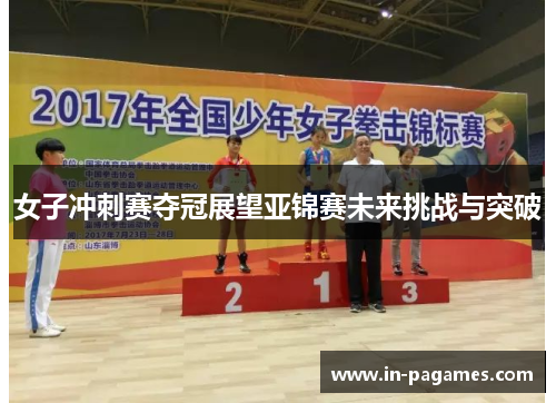 女子冲刺赛夺冠展望亚锦赛未来挑战与突破 女子冲刺赛夺冠展望亚锦赛未来挑战与突破