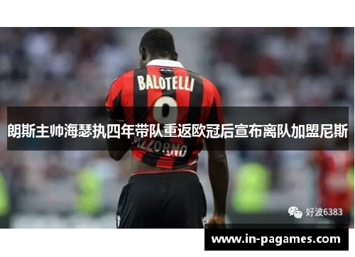 朗斯主帅海瑟执四年带队重返欧冠后宣布离队加盟尼斯 朗斯主帅海瑟执四年带队重返欧冠后宣布离队加盟尼斯