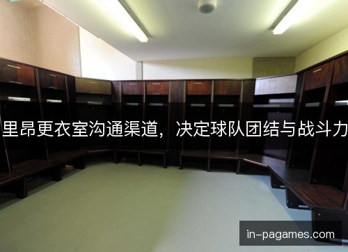 里昂更衣室沟通渠道,决定球队团结与战斗力 里昂更衣室沟通渠道,决定球队团结与战斗力